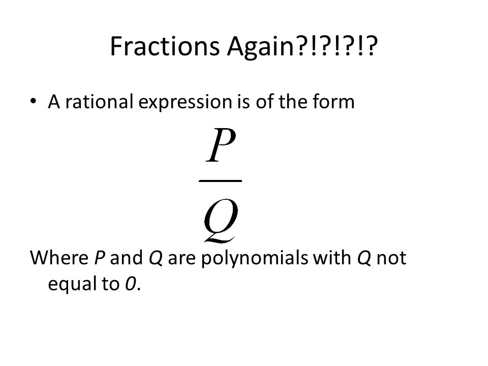 Fractions Again ! ! ! A rational expression is of the form
