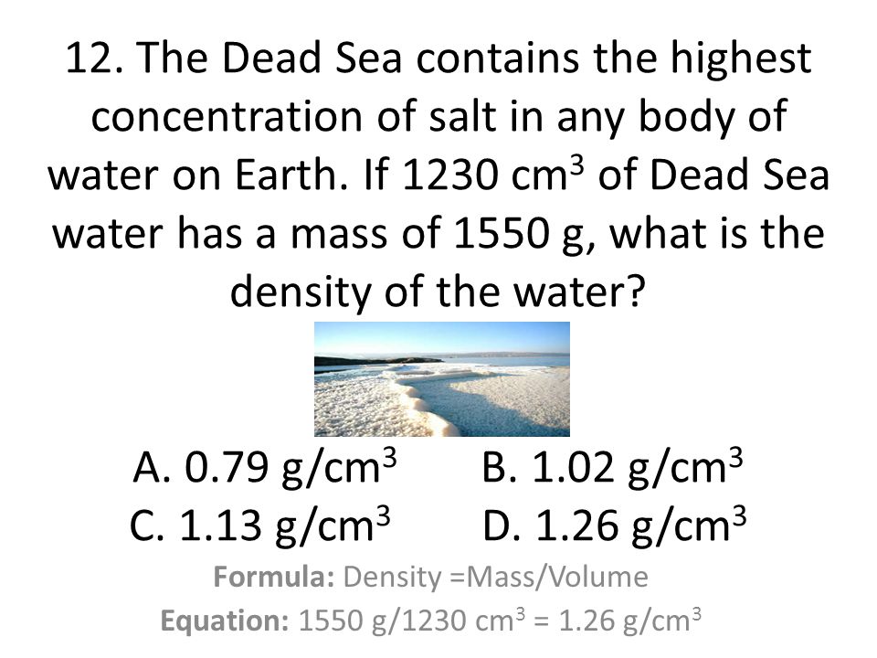 Formula: Density =Mass/Volume Equation: 1550 g/1230 cm3 = 1.26 g/cm3