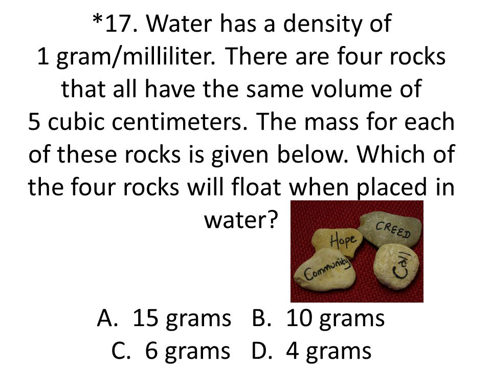 17. Water has a density of 1 gram/milliliter
