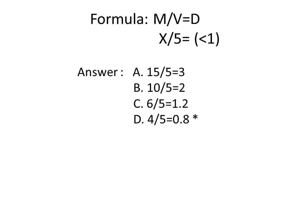 Formula: M/V=D X/5= (<1)