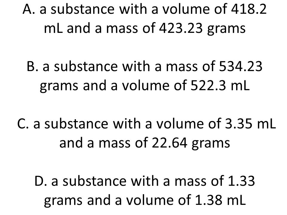A. a substance with a volume of mL and a mass of grams B.