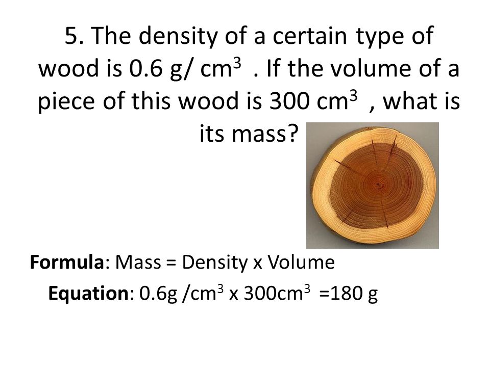5. The density of a certain type of wood is 0. 6 g/ cm3