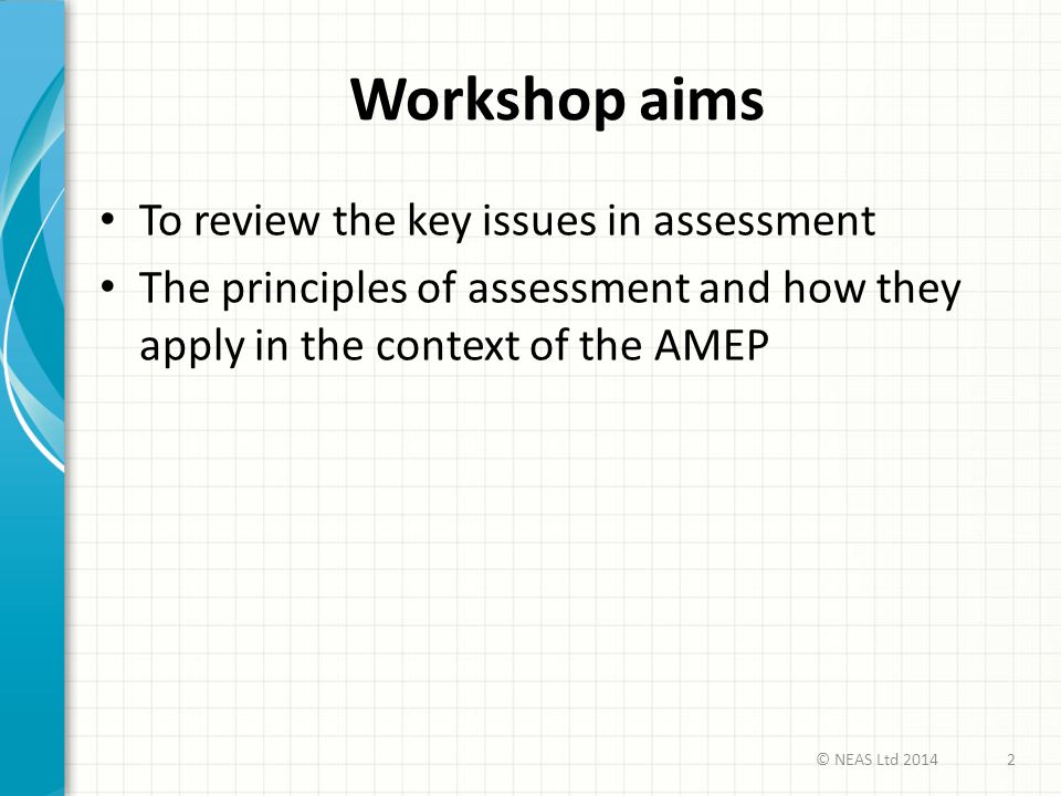 Workshop aims To review the key issues in assessment