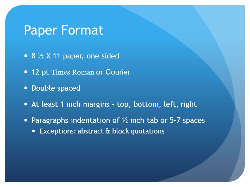 Paper Format 8 ½ X 11 paper, one sided 12 pt Times Roman or Courier
