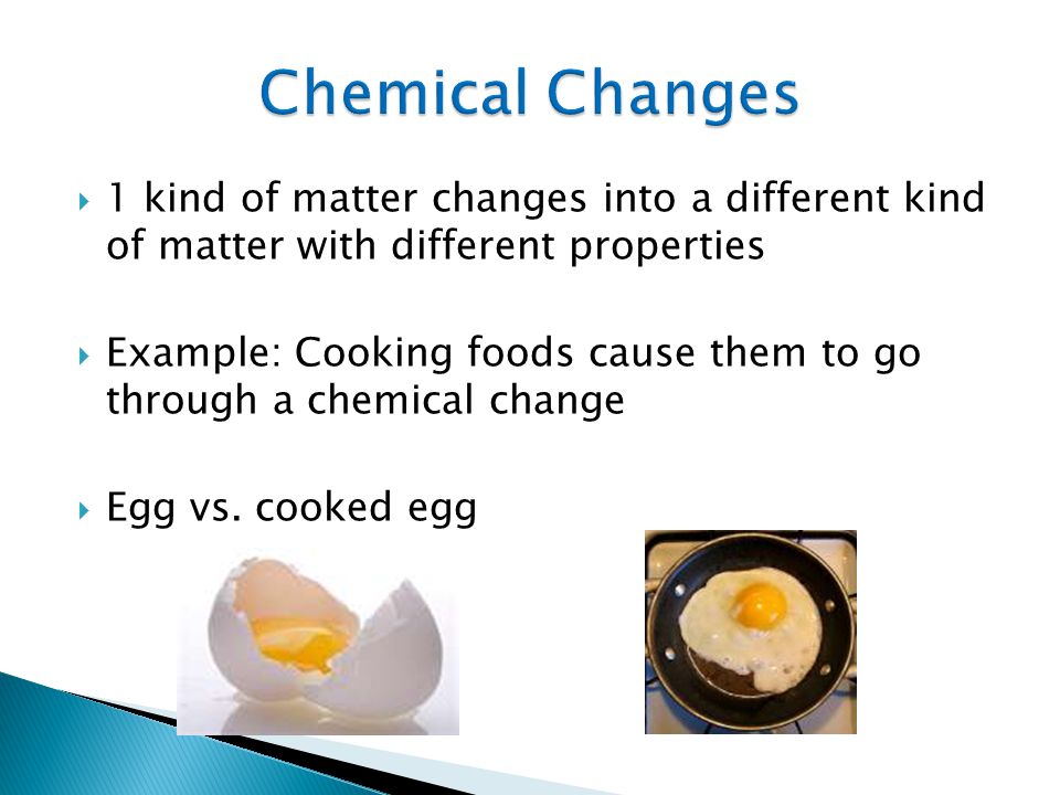 Chemical Changes 1 kind of matter changes into a different kind of matter with different properties.