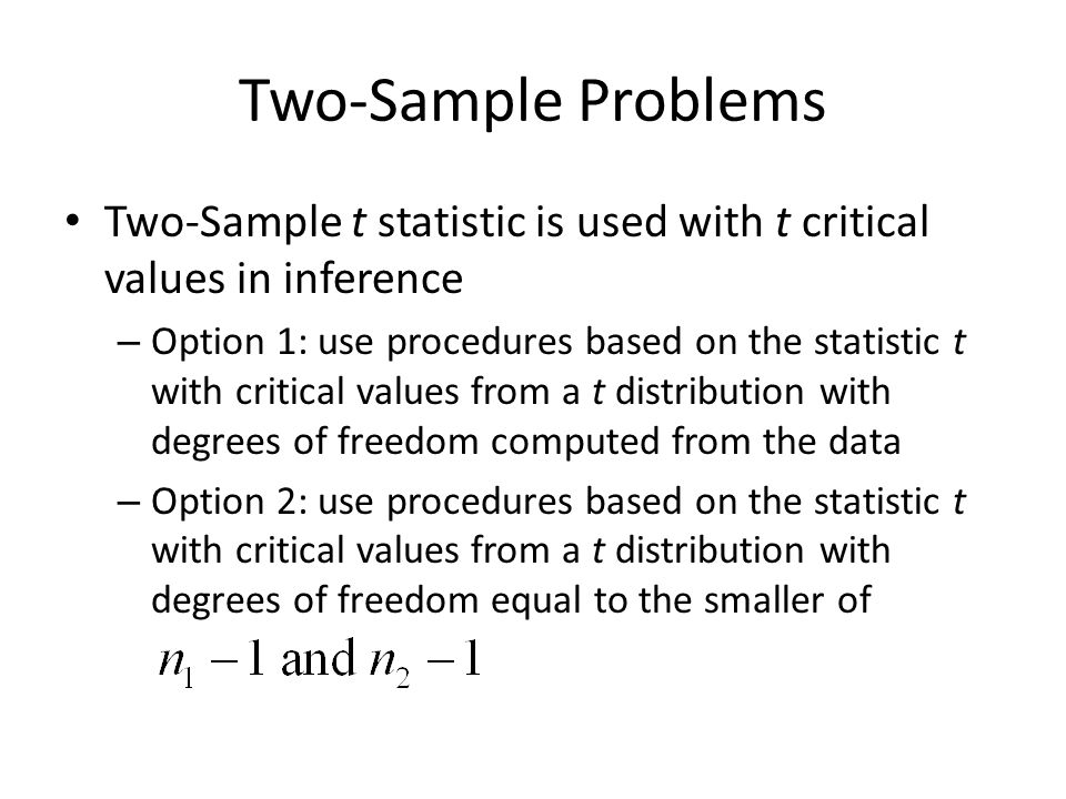 Two-Sample Problems Two-Sample t statistic is used with t critical values in inference.