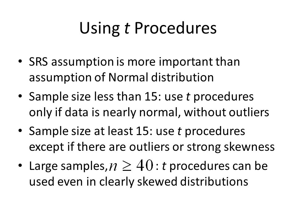 Using t Procedures SRS assumption is more important than assumption of Normal distribution.