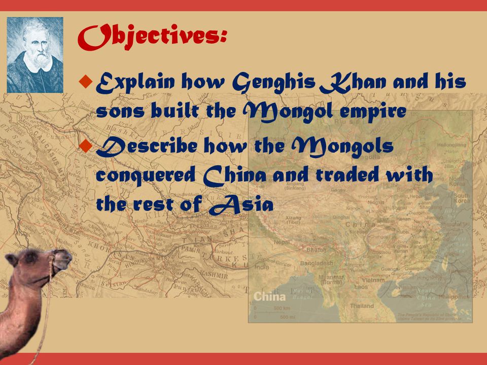 Objectives: Explain how Genghis Khan and his sons built the Mongol empire.