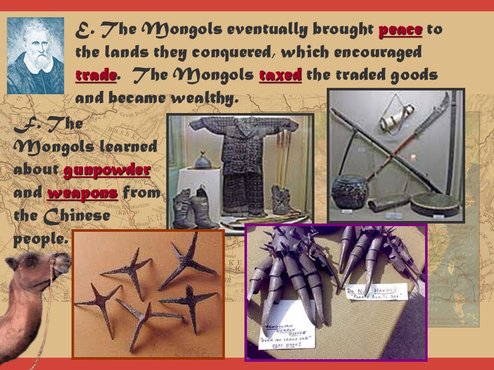 E. The Mongols eventually brought peace to the lands they conquered, which encouraged trade. The Mongols taxed the traded goods and became wealthy.