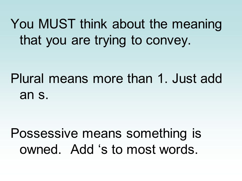 You MUST think about the meaning that you are trying to convey.