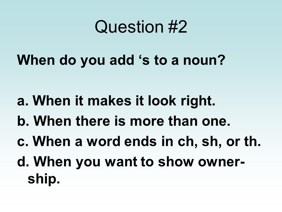 Question #2 When do you add ‘s to a noun
