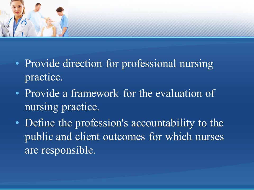 Provide direction for professional nursing practice.