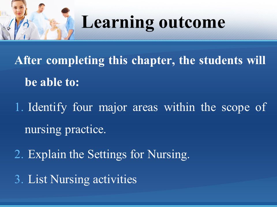 Learning outcome After completing this chapter, the students will be able to: Identify four major areas within the scope of nursing practice.