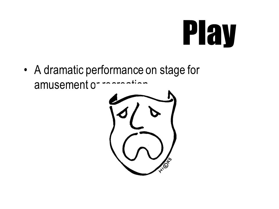 Play A dramatic performance on stage for amusement or recreation.