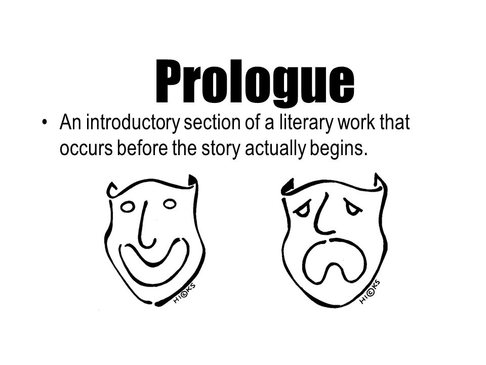 Prologue An introductory section of a literary work that occurs before the story actually begins.