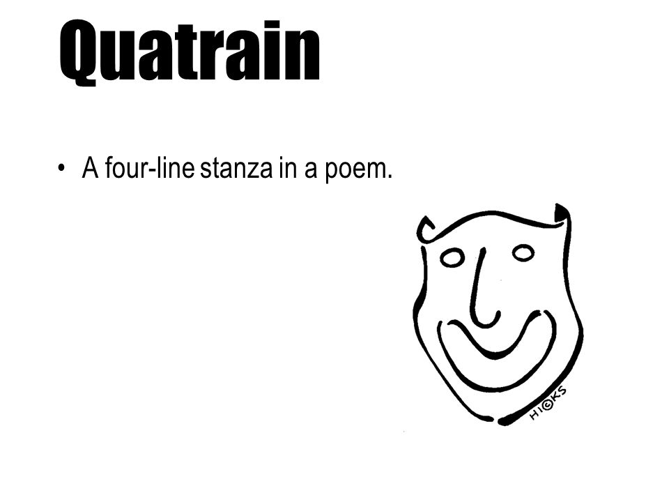 Quatrain A four-line stanza in a poem.