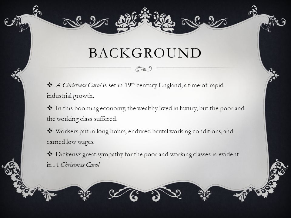 background A Christmas Carol is set in 19th century England, a time of rapid industrial growth.