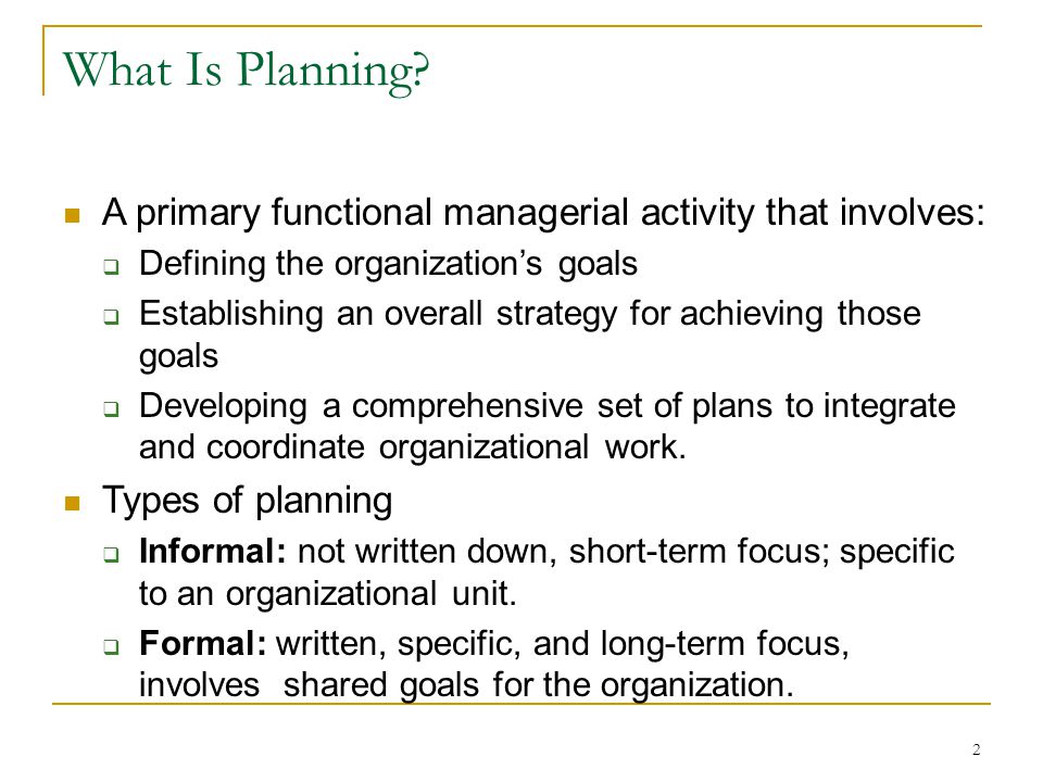 What Is Planning A primary functional managerial activity that involves: Defining the organization’s goals.