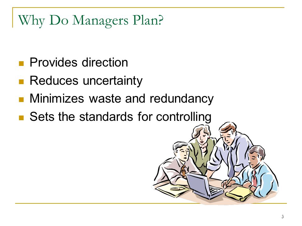 Why Do Managers Plan Provides direction Reduces uncertainty
