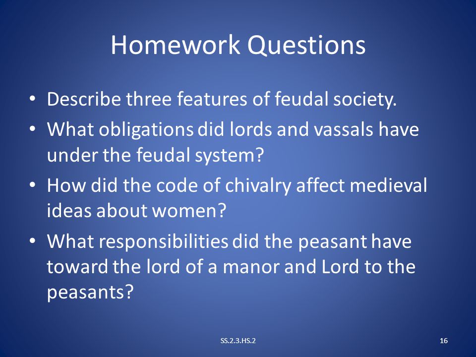 Homework Questions Describe three features of feudal society.