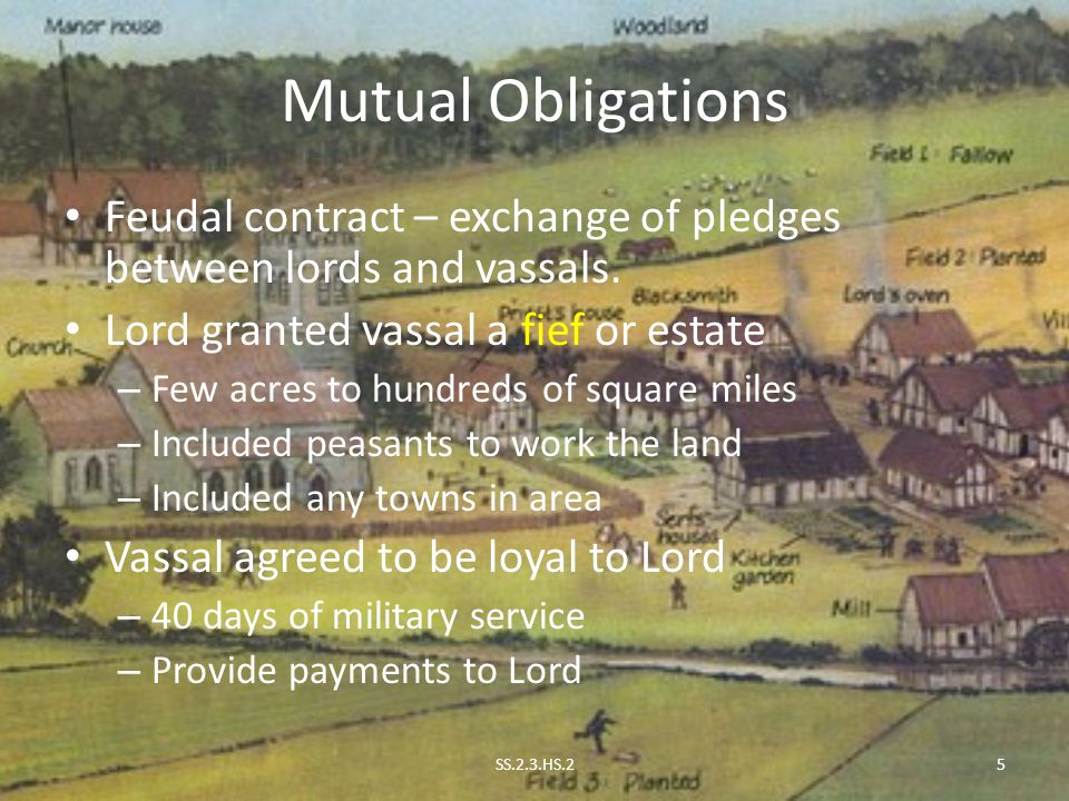 Mutual Obligations Feudal contract – exchange of pledges between lords and vassals. Lord granted vassal a fief or estate.