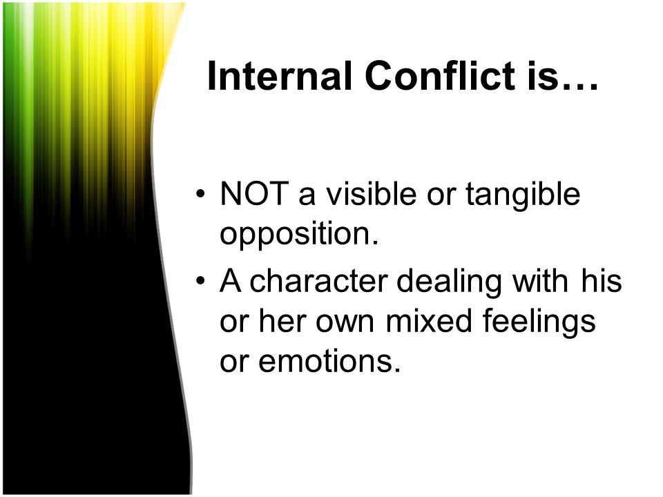 Internal Conflict is… NOT a visible or tangible opposition.