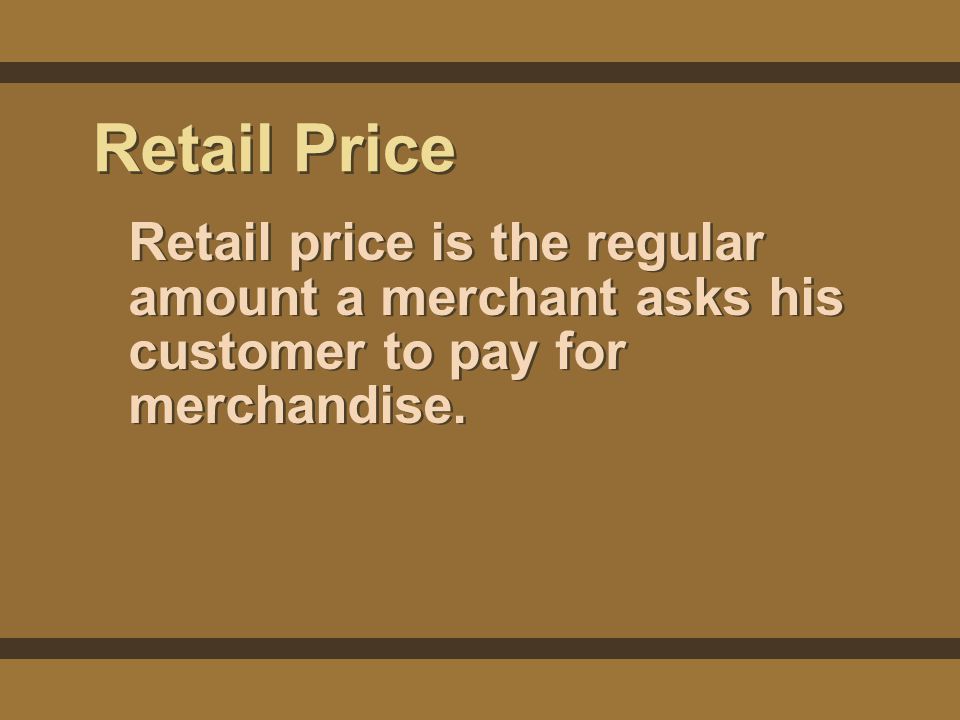 Retail Price Retail price is the regular amount a merchant asks his customer to pay for merchandise.