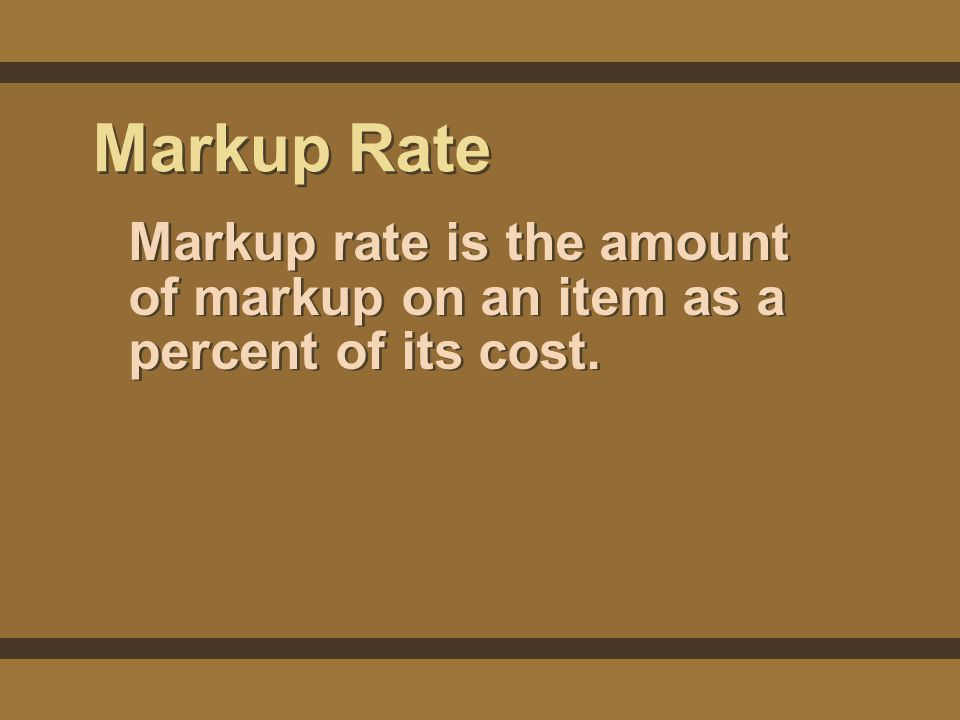 Markup Rate Markup rate is the amount of markup on an item as a percent of its cost.