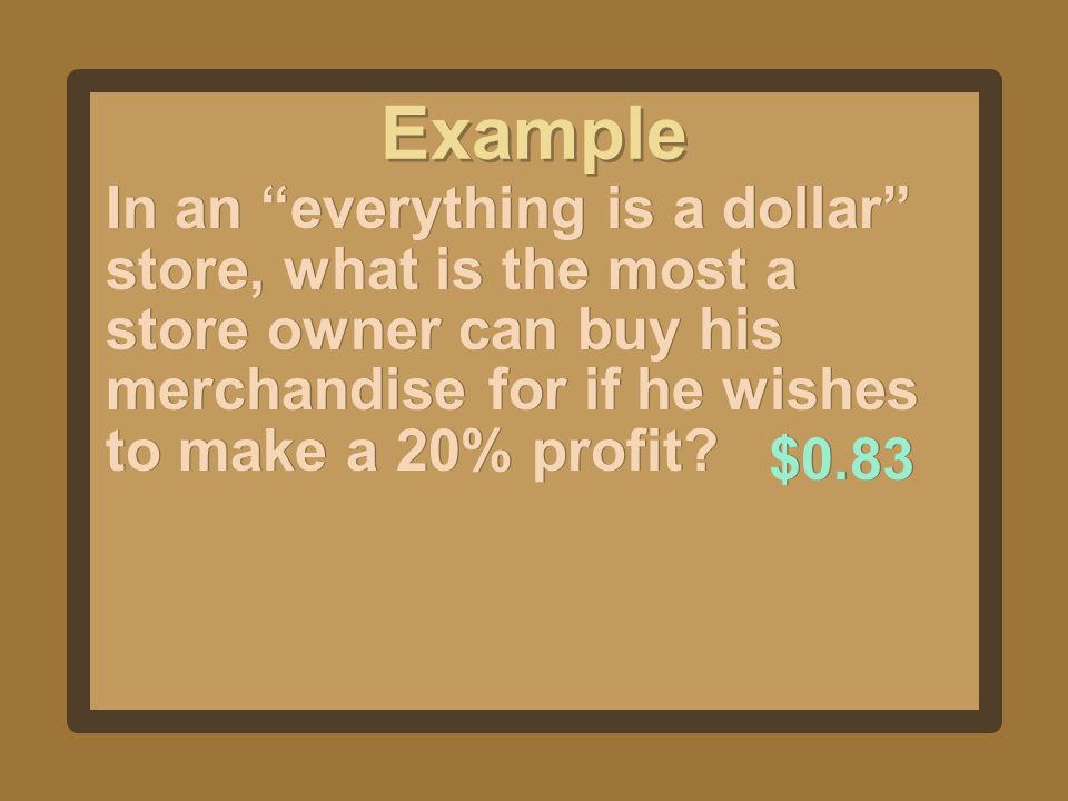 Example In an everything is a dollar store, what is the most a store owner can buy his merchandise for if he wishes to make a 20% profit