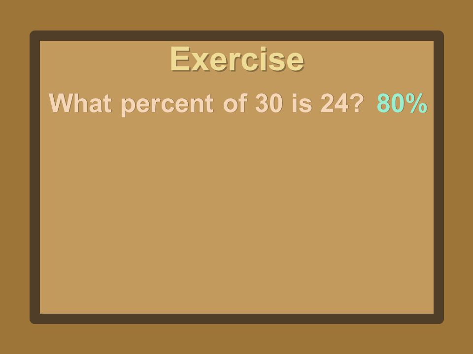 Exercise What percent of 30 is 24 80%