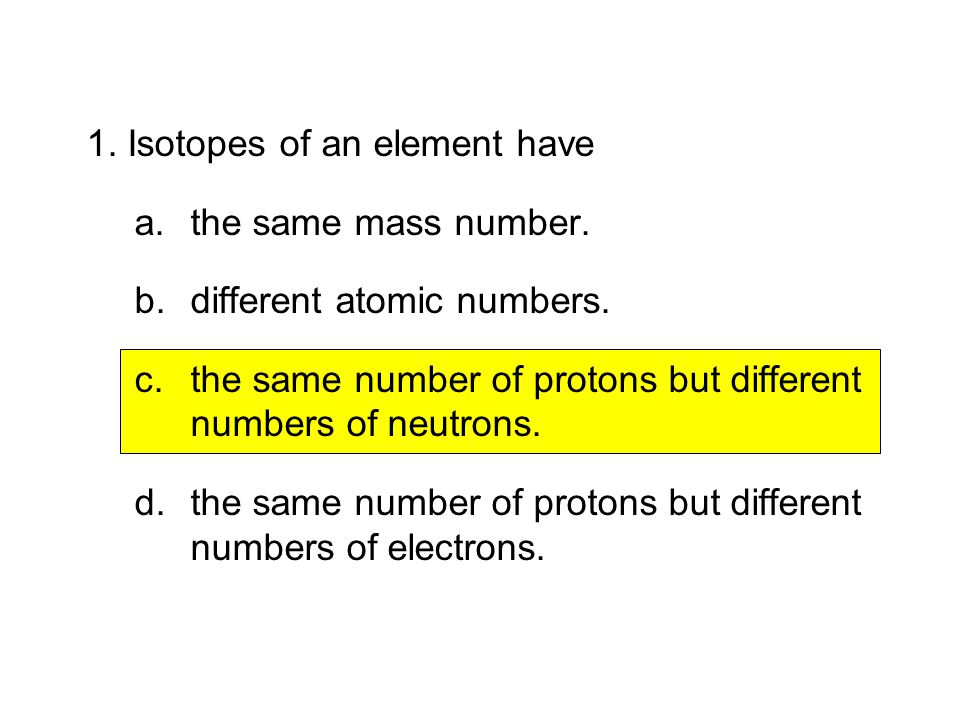 1. Isotopes of an element have the same mass number.
