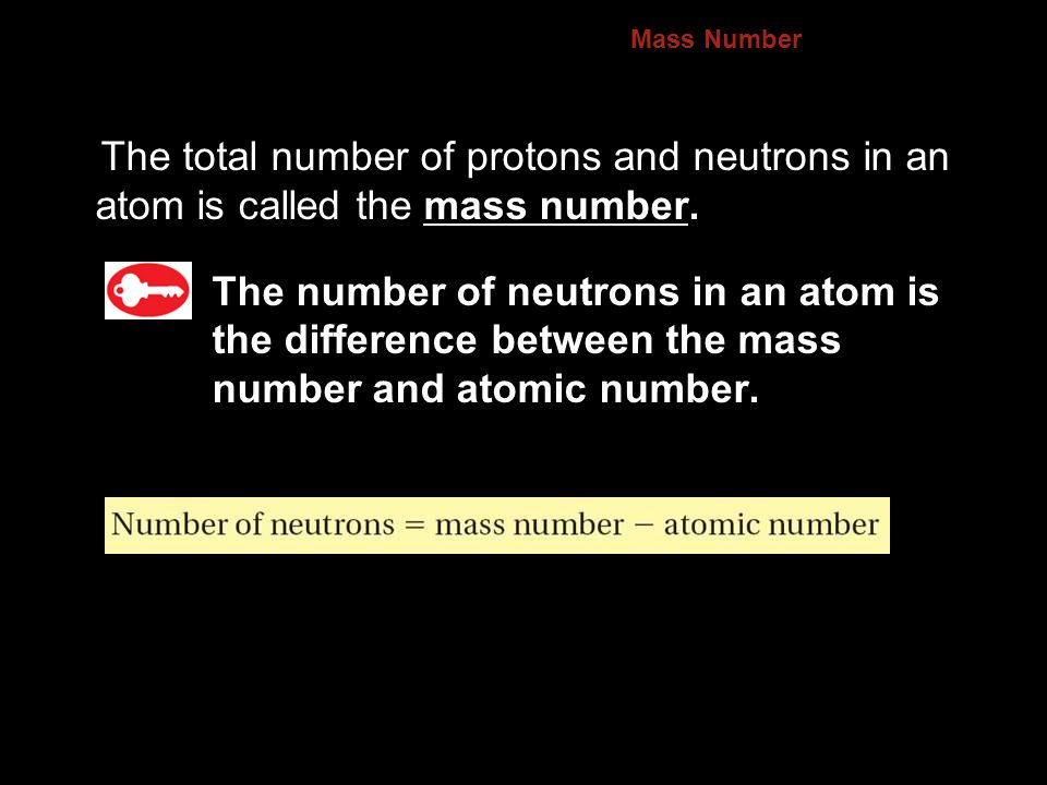 4.3 Mass Number. The total number of protons and neutrons in an atom is called the mass number.