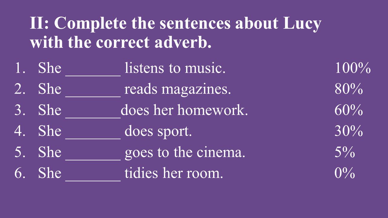 II: Complete the sentences about Lucy with the correct adverb.