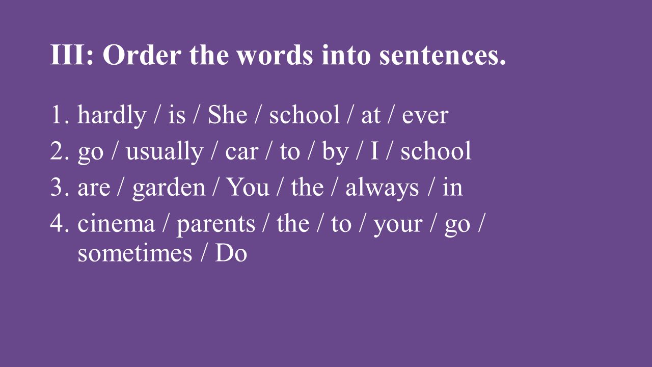 III: Order the words into sentences.