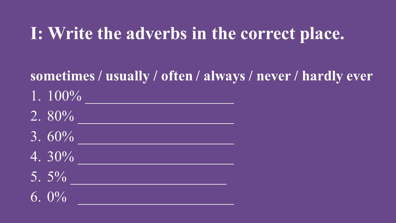 I: Write the adverbs in the correct place.
