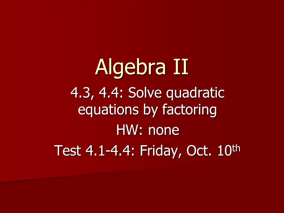 4.3, 4.4: Solve quadratic equations by factoring