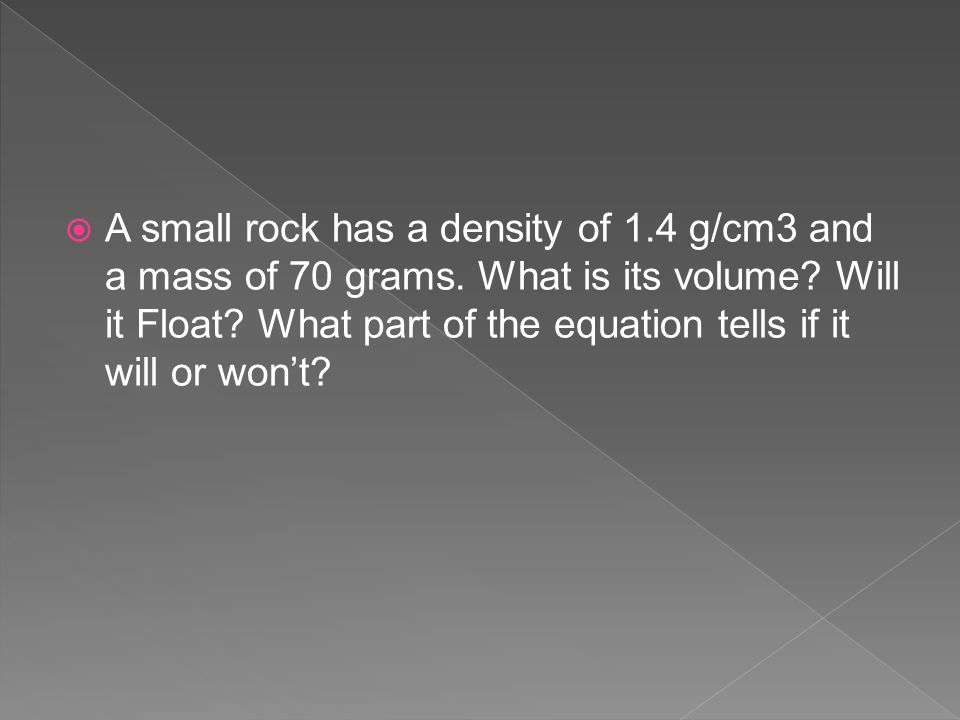 A small rock has a density of 1. 4 g/cm3 and a mass of 70 grams