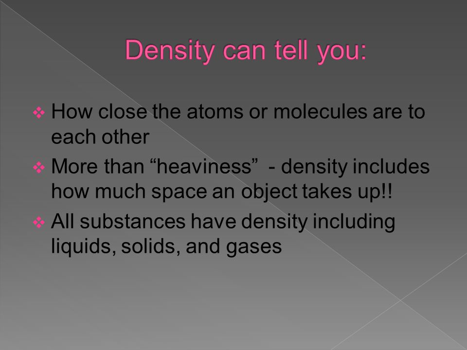 Density can tell you: How close the atoms or molecules are to each other.