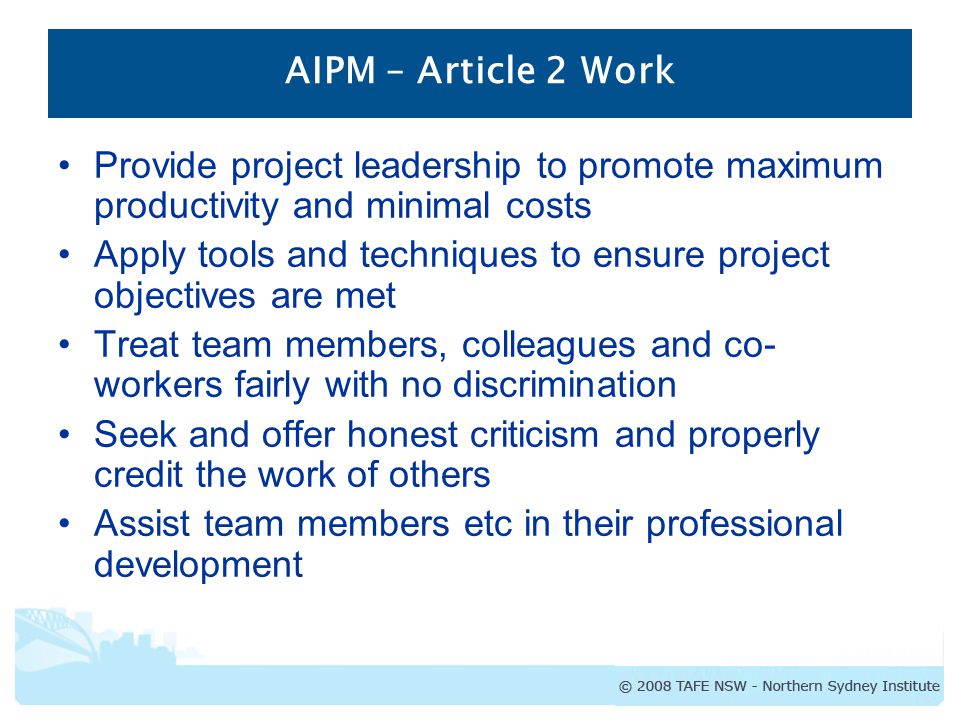 AIPM – Article 2 Work Provide project leadership to promote maximum productivity and minimal costs.