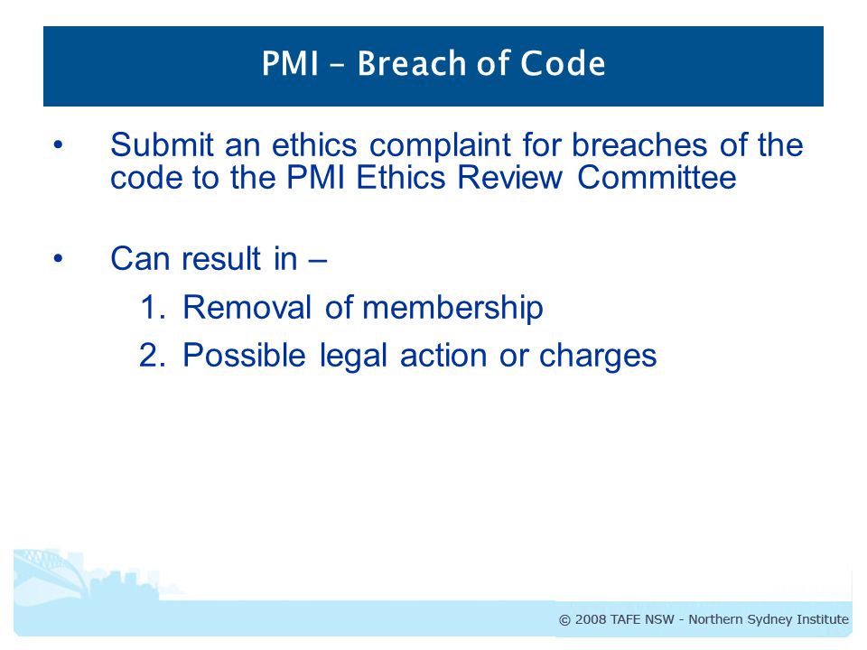 PMI – Breach of Code Submit an ethics complaint for breaches of the code to the PMI Ethics Review Committee.