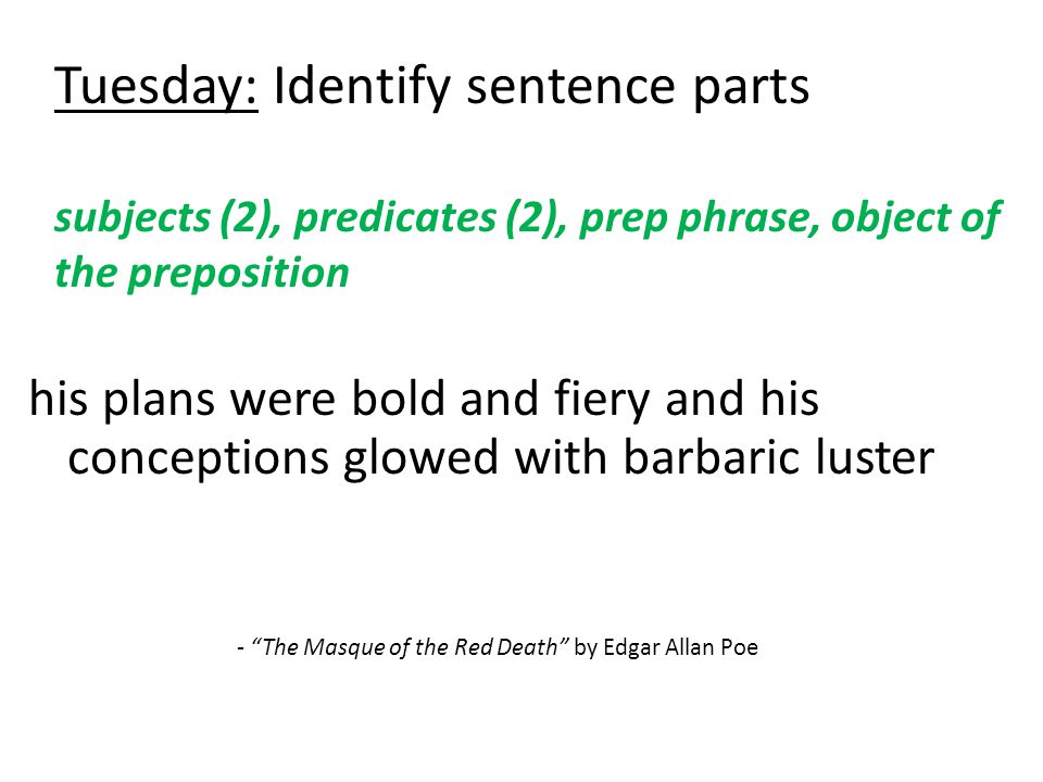 Tuesday: Identify sentence parts subjects (2), predicates (2), prep phrase, object of the preposition