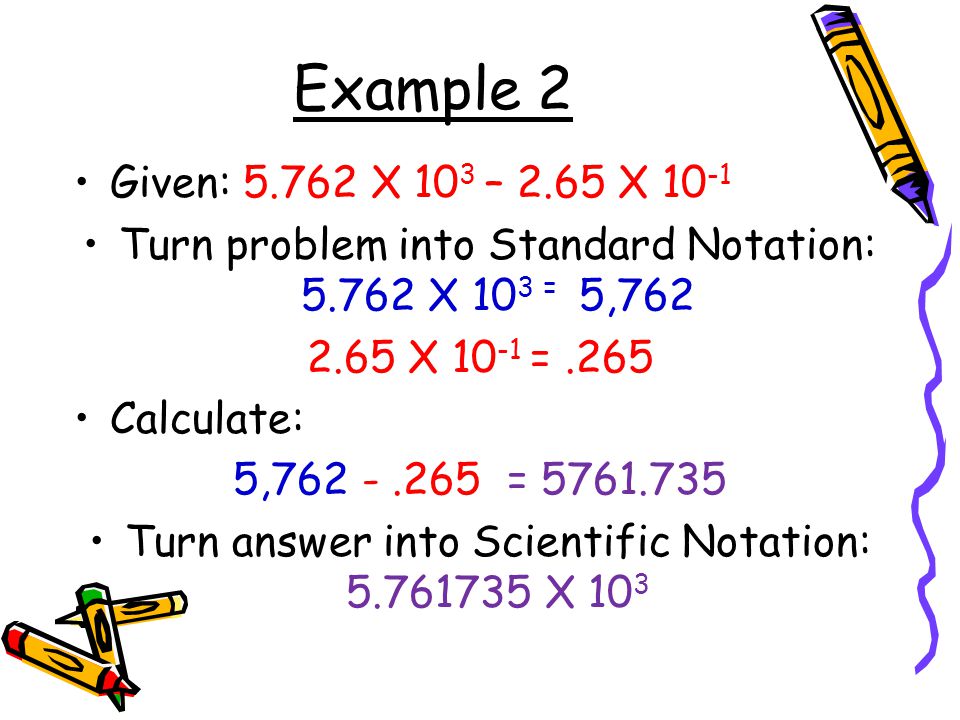 Example 2 Given: X 103 – 2.65 X Turn problem into Standard Notation: X 103 = 5,762.