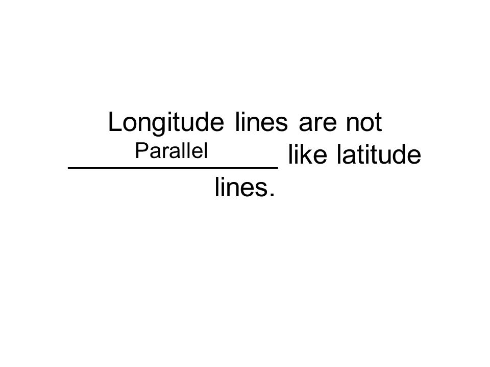 Longitude lines are not ______________ like latitude lines.