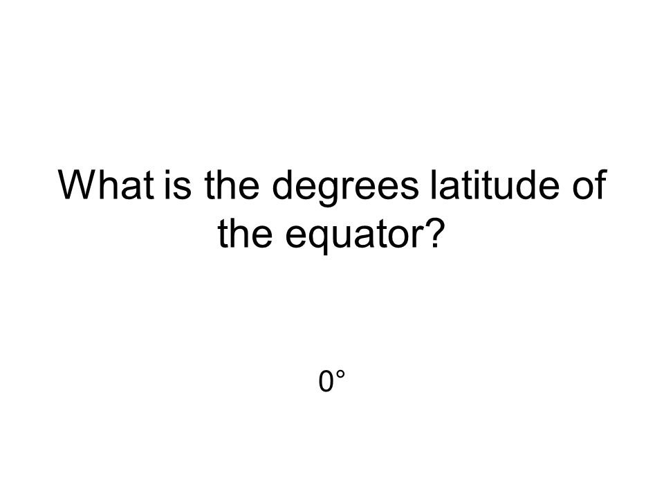 What is the degrees latitude of the equator
