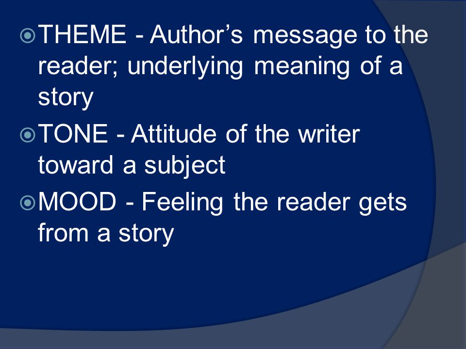 THEME - Author’s message to the reader; underlying meaning of a story