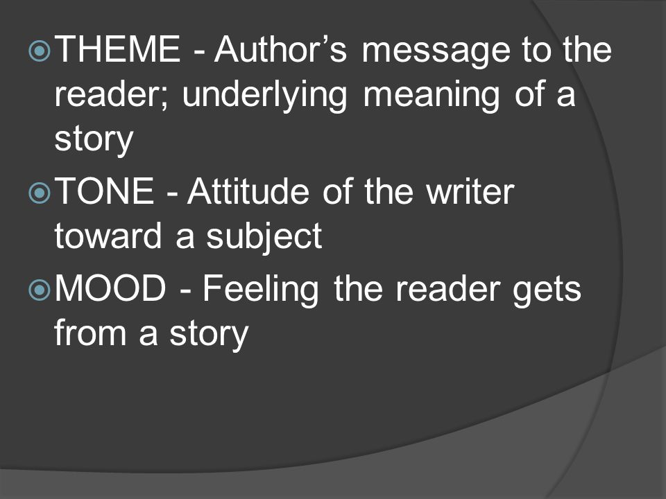 THEME - Author’s message to the reader; underlying meaning of a story