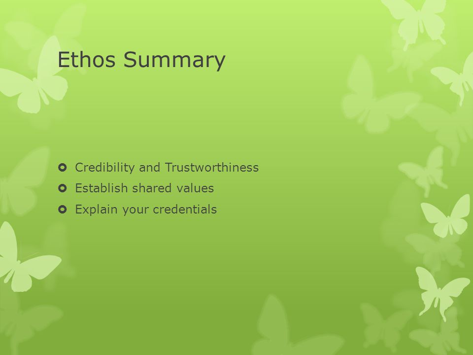 Ethos Summary Credibility and Trustworthiness Establish shared values