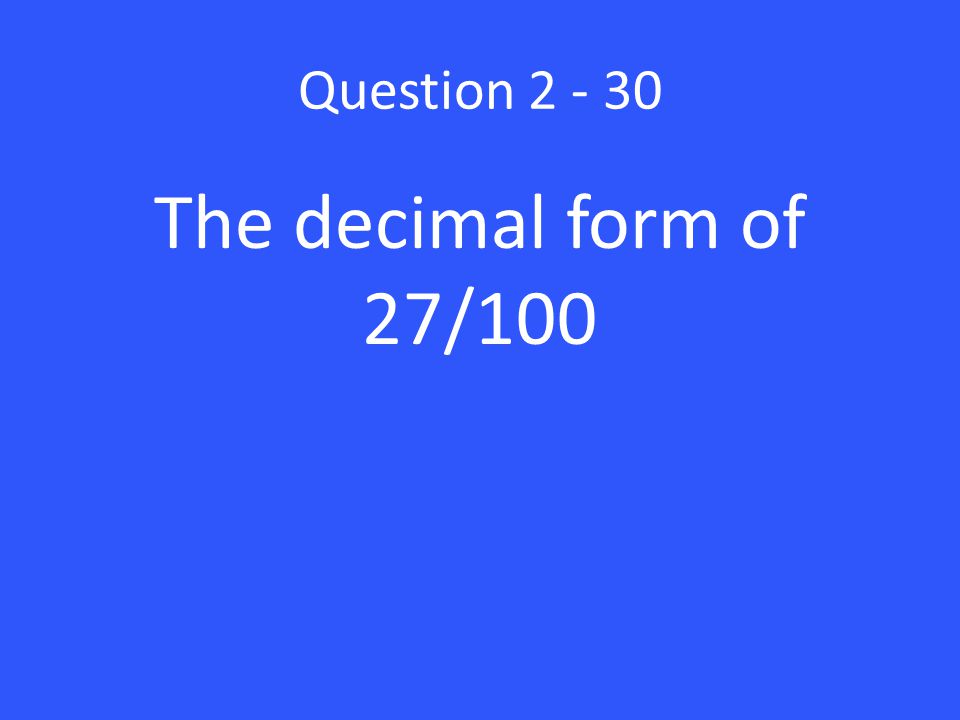 Question The decimal form of 27/100