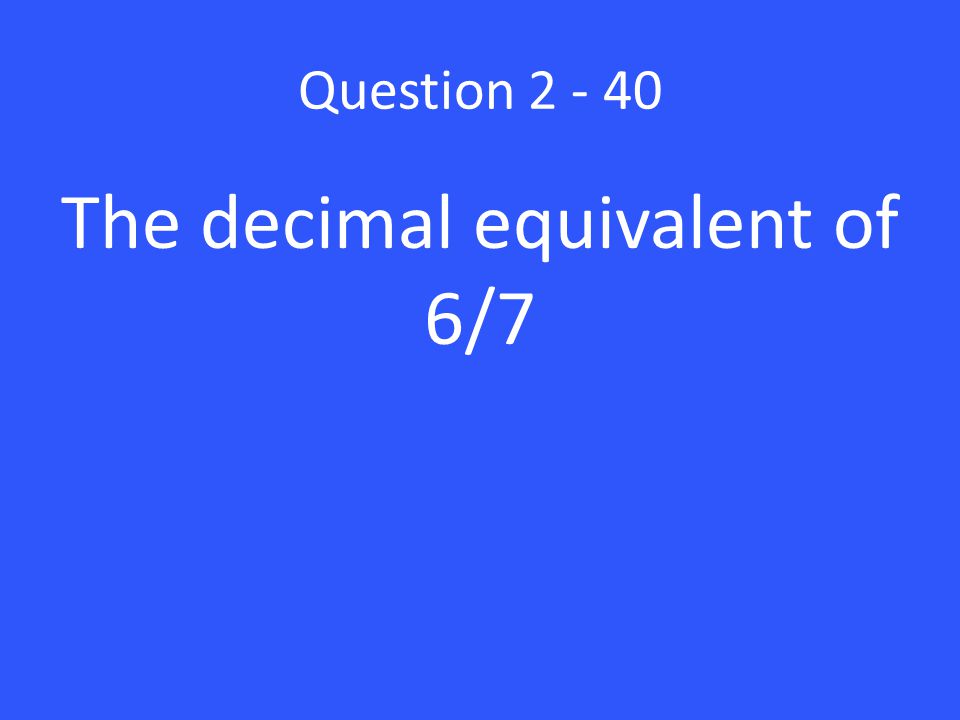 The decimal equivalent of 6/7