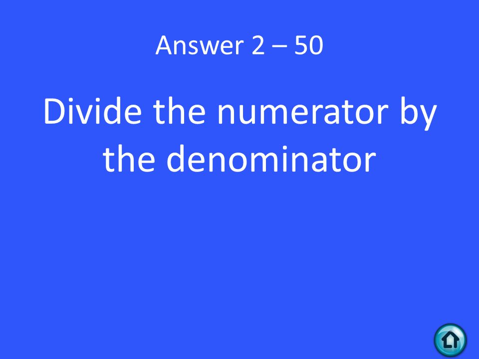 Divide the numerator by the denominator